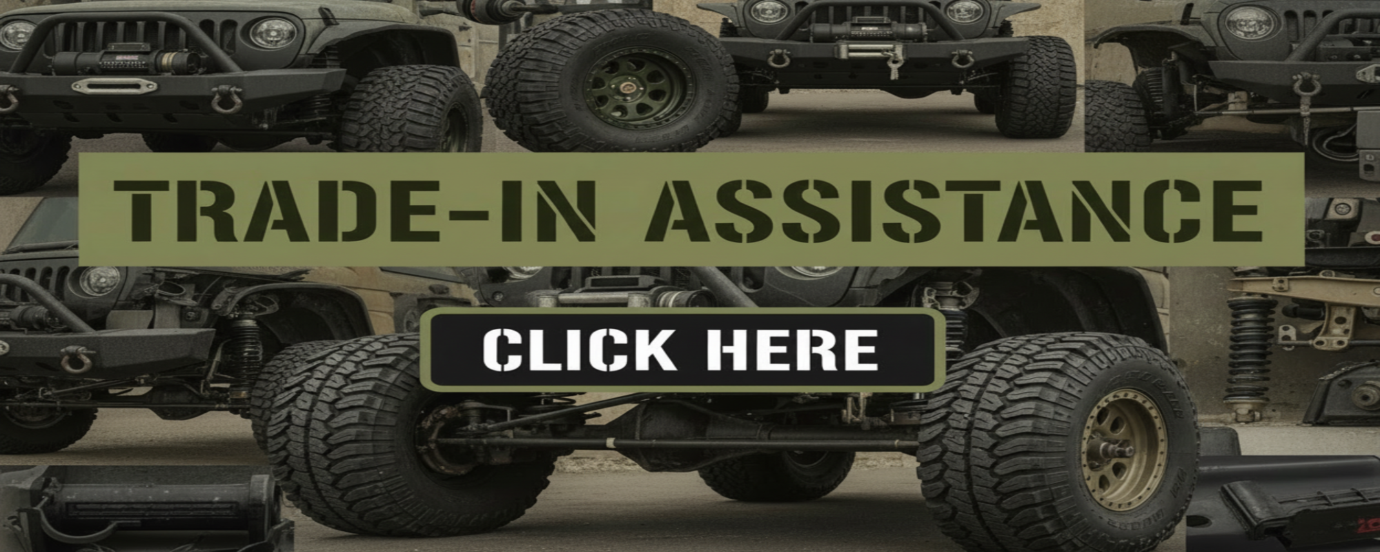 Generate and image for trad in your 4x4 parts. On photo must be the wording TRADE-IN ASSISTANCE on top and right rear conrer our logo with our Name advanced 4x4 underneath name Since 2004 and all wordding must be done in Military fond Also ad a Click here botton on somewhere underneath trad ein assistance